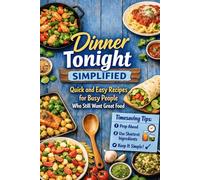 Dinner Tonight Simplified: Quick and Easy Recipes for Busy People Who Still Want Great Food