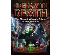 Dinner with Death: The Chemist Who Ate Poison to Save Your Life