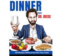 Dinner With Dr. Reese: 100 Recipes Without the Poor Four Foods