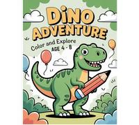 Dino Adventure: Color and Explore Ages 4 - 8