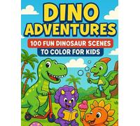 Dino Adventures - 100 Fun Dinosaur Scenes to Color for Kids