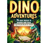 Dino Adventures 76 Logic Puzzles to Sharpen Your Focus: Logic Puzzle Book for Adults