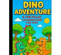 Dino Adventures: A Fun-Filled Coloring Adventure for Kids Ages 4-8