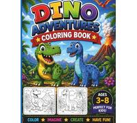 Dino Adventures Coloring Book: Roar Into Creativity With Cute Dinosaurs To Color, Fun & Easy Dinosaur Pages with Baby Dinos, Volcanoes, Eggs, and Prehistoric Adventures for Boys & Girls Ages 3-8