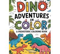 Dino Adventures in Color A Prehistoric Coloring Book