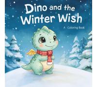 Dino and the Winter Wish A Coloring Book: Cute Dinosaur Coloring Book for Kids - Magical Winter Fun & Activities