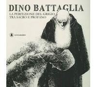 Dino Battaglia. La perfezione del grigio tra sacro e profano. Ediz. illustrata