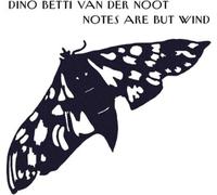 Dino Betti Van Der Noot Notes Are But Wind (CD) Album