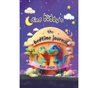Dino Buddy’s Bedtime Journal: Emotional Intelligence, Gratitude Activities & Positive Thinking for Kids: A Fun 3-Minute Night Routine to Build ... and a Loving Parent-Child Bond (Ages 3-8)