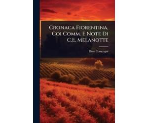 Dino Compagni Cronaca Fiorentina, Coi Comm. E Note Di C.E. Melanotte (Tascabile)