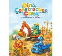 Dino Construction Crew: A Fun Construction Vehicle Coloring Book for Kids Ages 3-7 with Friendly Dinosaurs, Big Machines, and Creative Activities