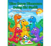 Dino Days: Dinosaurs Doing Kid Stuff!: A Fun & Silly Coloring Adventure