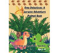 Dino Detectives: A Jurassic Adventure Prompt Book: Explore, Draw, and Imagine Your Own Dino