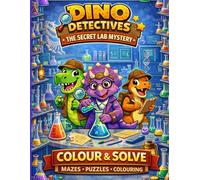Dino Detectives: The Secret Lab Mystery: A Colour & Solve Activity Book for Kids Aged 4-8. Mazes, Puzzles & More!