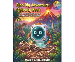 Dino Dig Adventure Activity Book: A Prehistoric Fossil Hunt with Nova the Time-Traveling Robot: 75 Fun Puzzles, Mazes, Coloring & STEM Activities for ... 5-7 | Dinosaurs, Excavation & Volcano Escape