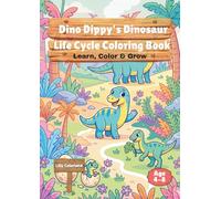 Dino Dippy’s Dinosaur Life Cycle Coloring Book: Learn, Color & Explore the Dinosaur Life Cycle | Fun Educational Coloring Book for Kids Ages 4-8