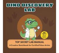 Dino Discovery Lab: Top Secret Lab Manual for Certified Paleo-Artists: 80-Page Creative Dinosaur Sketchbook (8.5” x 8.5”)