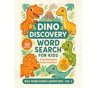 Dino Discovery Word Search for Kids Ages 6-10: Fun-Filled Dinosaur Puzzle Adventure with T-Rex, Triceratops, and More!: 50 Roaring Word Puzzles for ... the Prehistoric World with Every Search!
