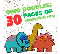 Dino Doodles: 30 Pages of Prehistoric Fun!: Colour, Laugh, and Stomp Through Prehistoric Times!