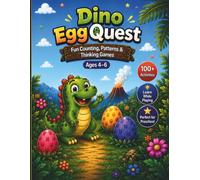 Dino Egg Quest Fun Counting, Patterns & Thinking Games for Kids Ages 4-6: 100+ Activities to Build Early Math, Logic & Focus Skills Through Play