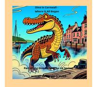 Dino in Cornwall - Where It All Began: An Epic Adventure with Pip, Pebble, and the Gang (Dinosaur across the UK Series Book 1