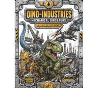 Dino-Industries: Mechanical Dinosaurs Coloring Book: Bold Steampunk Dinosaur Machines with Industrial Robots, Diesel Engines, Rivets, and Epic Mechanical Creatures for Teens & Adults