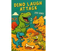 Dino Laugh Attack: 200 Dinosaur Jokes for Kids Ages 7-10. Giggles, Roars and Prehistoric Fun for Every Dino Explorer. Perfect for long drives, quiet time, birthdays or family fun.
