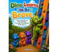 Dino Learns to Be Brave: A Heartwarming Dinosaur Picture Book About Courage, Confidence, Trying New Things, Overcoming Fear, and Building Self-Esteem for Kids Ages 3-5