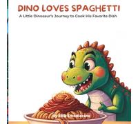 Dino Loves Spaghetti: A little dinosaur’s journey to cook his favorite dish