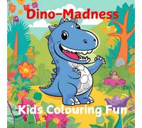 Dino-Madness: Dino Madness: A Fun Dinosaur Colouring Book for Kids Ages 4-7 | Roarsome Prehistoric Adventure with T-Rex, Triceratops, and More!