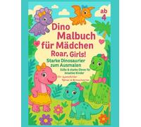 Dino Malbuch für Mädchen ab 4: Roar, Girls! Starke Dinosaurier zum Ausmalen: Süße & starke Dinos für kreative Kinder | 20+ Ausmalbilder, Rätsel & Mitmachseiten | Geschenkidee für Mädchen 4-8 Jahre