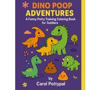 Dino Poop Adventures: A Funny Potty Training Coloring Book for Toddlers: Silly Dinosaur Coloring Fun to Help Kids Ages 2-5 Feel Good About Using the Potty