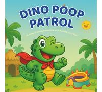 Dino Poop Patrol. A Potty Training Adventure with Rumble the T-Rex: Make Potty Training Roar-Some Fun for Toddlers and Parents Alike!