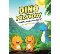 Dino-przygody: Koloruj, Łącz, Znajduj! Zadania edukacyjne dla najmłodszych: Kolorowanki, labirynty i zabawy z dinozaurami dla dzieci w wieku 3-6 lat