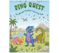 Dino Quest: The Ultimate Dinosaur Colouring Book: Explore Prehistoric Worlds, Discover Amazing Dinosaurs, and Bring Every Page to Life! Have fun ... and many more prehistoric creatures.