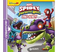 Dino-Robot. Spidey e i suoi fantastici amici. Ediz. illustrata