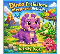 Dino’s Prehistoric Playground Activities: A Fun and Educational Dinosaur Activity Book for Kids Ages 3-8