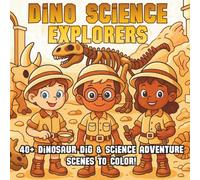 Dino Science Explorers: Fossil Digs, Prehistoric Discoveries & Adventure Science - A STEM Coloring Book for Kids Who Love Dinosaurs, Exploration, and Discovery