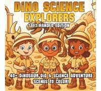 Dino Science Explorers Left-Handed Edition: Fossil Digs, Prehistoric Discoveries & Adventure Science - A STEM Coloring Book for Kids Who Love Dinosaurs, Exploration, and Discovery