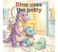 Dino Uses the Potty: A Gentle Potty-Training Story About Growing Up, Trying Again, and Being Brave