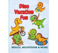 Dino Vacation Fun- Beach, Mountains & More, Dinosaurs, Beaches, and Vacation Fun Coloring Book: Sunny Dino Adventures for Kids Ages 6-12 (Vacation Dinosaur Coloring Fun)