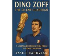 Dino Zoff: The Silent Guardian: From Friuli’s Fields to World Champion - The Legendary Journey of Italy’s Greatest Goalkeeper