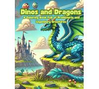 Dinos and Dragons: A Coloring Book Full of Prehistoric and Legendary Creatures