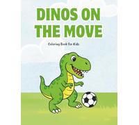 Dinos on the Move: An Action-Packed Coloring Book for Kids Ages 4-8 featuring Hilarious Dinosaurs Playing Baseball, Soccer, Basketball, and More!