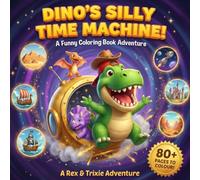 Dino's Silly Time Machine!: A Funny Colouring Book Adventure. A Rex & Trixie Adventure