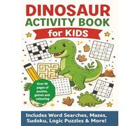 Dinosaur Activity Book for Kids: Fun Puzzles, Word Searches, Mazes, Sudoku, Logic Games and Colouring for Ages 6-9