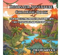 Dinosaur Adventure Coloring Book for Kids: A Fun and Exciting Prehistoric Journey with T-Rex, Stegosaurus, and Velociraptors