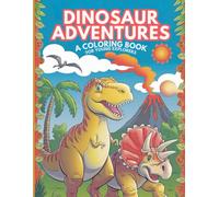 Dinosaur Adventures A Coloring Book for Young Explorers: Fun, Educational, and Imaginative Coloring Pages for Kids Ages 4-8 Who Love Dinosaurs!