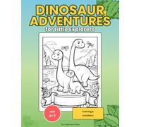 Dinosaur Adventures for Little Explorers: A Dinosaur Coloring and Activity Book for Kids Ages 4-7