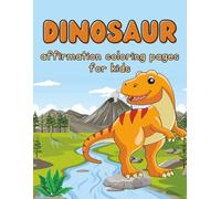 Dinosaur Affirmation Coloring Book for Kids Ages 2-4, 3-5, 6-8, 4-8: Positive Sayings, Fun Dino Designs, and Confidence-Boosting Activities for Boys and Girls